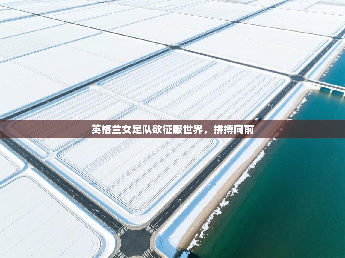 英格兰女足队欲征服世界,拼搏向前 第1张